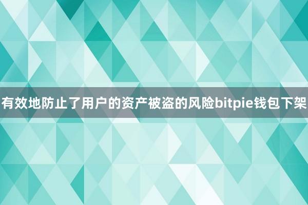 有效地防止了用户的资产被盗的风险bitpie钱包下架