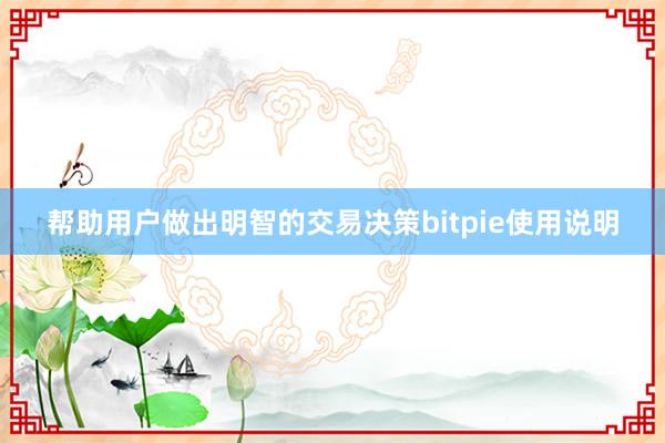 帮助用户做出明智的交易决策bitpie使用说明