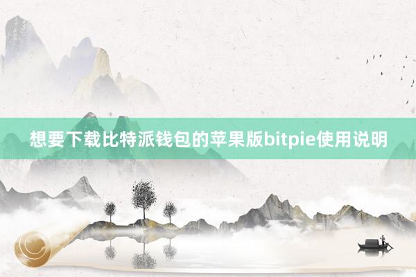 想要下载比特派钱包的苹果版bitpie使用说明