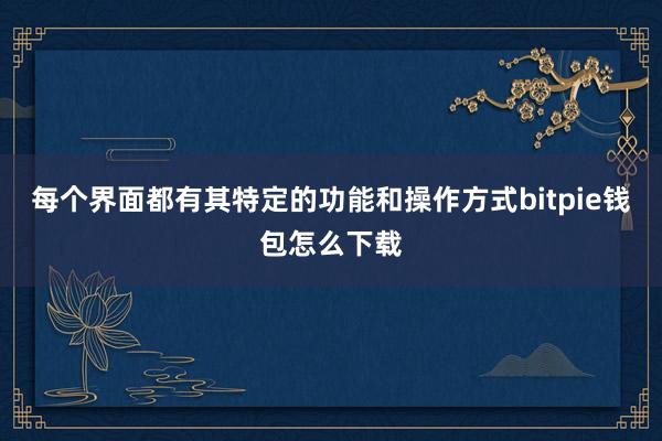 每个界面都有其特定的功能和操作方式bitpie钱包怎么下载