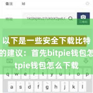 以下是一些安全下载比特派钱包的建议：首先bitpie钱包怎么下载