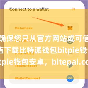 确保您只从官方网站或可信的应用商店下载比特派钱包bitpie钱包安卓，bitepai.com