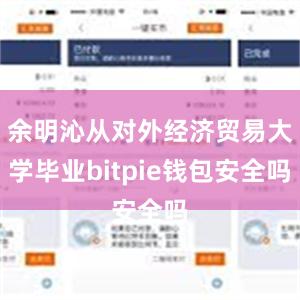 余明沁从对外经济贸易大学毕业bitpie钱包安全吗