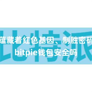 蕴藏着红色基因、制胜密码bitpie钱包安全吗