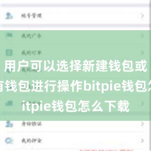 用户可以选择新建钱包或导入已有钱包进行操作bitpie钱包怎么下载