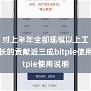 对上半年全部规模以上工业增长的贡献近三成bitpie使用说明