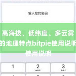 高海拔、低纬度、多云雾的地理特点bitpie使用说明