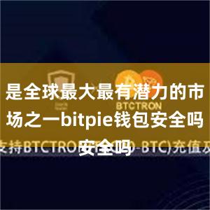 是全球最大最有潜力的市场之一bitpie钱包安全吗