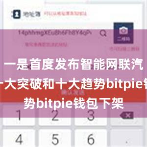 一是首度发布智能网联汽车全球十大突破和十大趋势bitpie钱包下架