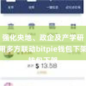 强化央地、政企及产学研用多方联动bitpie钱包下架