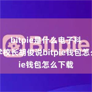 bitpie是什么电子科技大学校长胡俊说bitpie钱包怎么下载