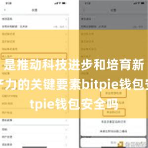 是推动科技进步和培育新质生产力的关键要素bitpie钱包安全吗