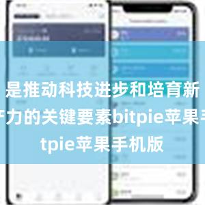 是推动科技进步和培育新质生产力的关键要素bitpie苹果手机版