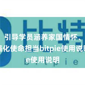 引导学员涵养家国情怀、强化使命担当bitpie使用说明