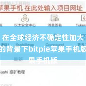 在全球经济不确定性加大的背景下bitpie苹果手机版