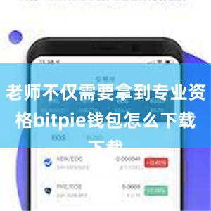 老师不仅需要拿到专业资格bitpie钱包怎么下载