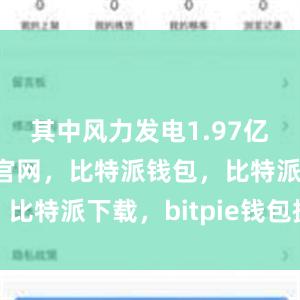 其中风力发电1.97亿个比特派官网，比特派钱包，比特派下载，bitpie钱包提现