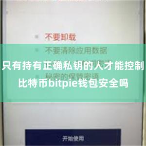 只有持有正确私钥的人才能控制比特币bitpie钱包安全吗