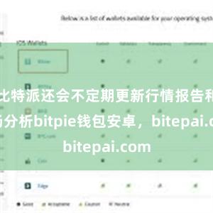 比特派还会不定期更新行情报告和市场分析bitpie钱包安卓，bitepai.com