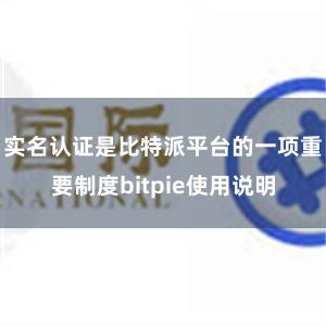 实名认证是比特派平台的一项重要制度bitpie使用说明