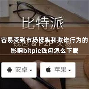 容易受到市场操纵和欺诈行为的影响bitpie钱包怎么下载