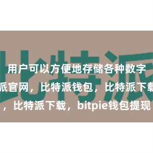 用户可以方便地存储各种数字货币比特派官网，比特派钱包，比特派下载，bitpie钱包提现